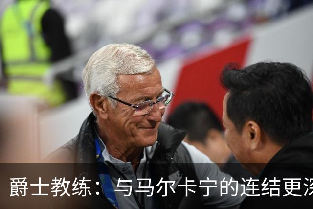爵士教练：与马尔卡宁的连结更深，我懂他更多了